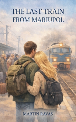 The Last Train From Mariupol - Ravas, Martin
