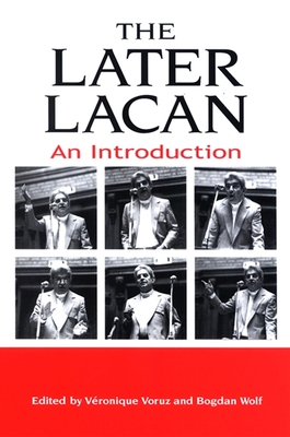 The Later Lacan: An Introduction - Voruz, V�ronique (Editor), and Wolf, Bogdan (Editor)