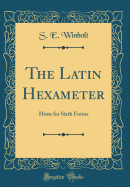 The Latin Hexameter: Hints for Sixth Forms (Classic Reprint)
