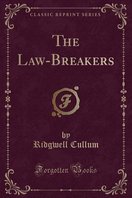 The Law-Breakers (Classic Reprint) - Cullum, Ridgwell