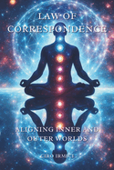 The Law of Correspondence: Aligning Inner and Outer Worlds: Micro book - B15