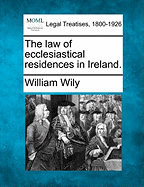 The Law of Ecclesiastical Residences in Ireland.