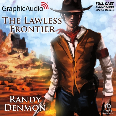 The Lawless Frontier [Dramatized Adaptation] - Denmon, Randy, and Depinto, Nick (Read by), and Sheeren, Christopher (Read by)
