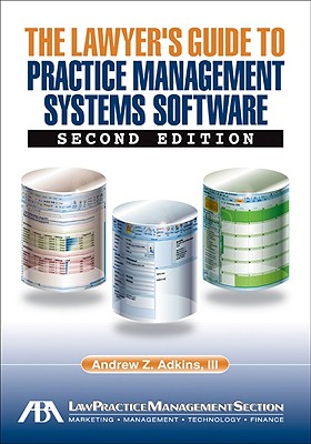 The Lawyer's Guide to Practice Management Systems Software - Adkins, Andrew Z