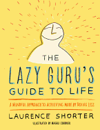 The Lazy Guru's Guide to Life: A Mindful Approach to Achieving More by Doing Less