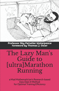 The Lazy Man's Guide to [ultra]Marathon Running: a Mad Mathematician's Research-based Easy Does It Method for Optimal Training Efficiency