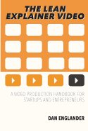 The Lean Explainer Video: A Video Production Handbook for Startups and Entrepreneurs