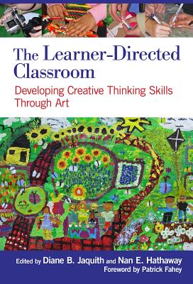 The Learner-Directed Classroom: Developing Creative Thinking Skills Through Art - Jaquith, Diane B (Editor), and Hathaway, Nan E (Editor)