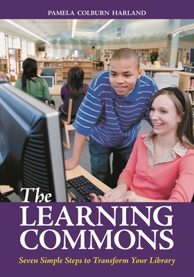 The Learning Commons: Seven Simple Steps to Transform Your Library - Harland, Pam Colburn