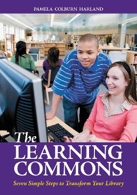 The Learning Commons: Seven Simple Steps to Transform Your Library - Harland, Pamela Colburn