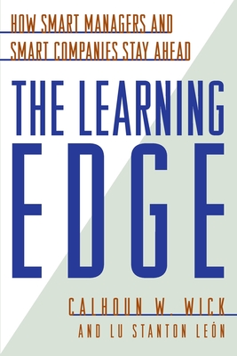 The Learning Edge: How Smart Managers and Smart Companies Stay Ahead - Wick, Calhoun W (Preface by), and Leon, Lu Stanton (Preface by)