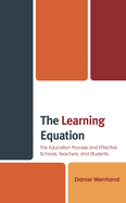 The Learning Equation: The Education Process and Effective Schools, Teachers, and Students