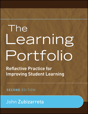 The Learning Portfolio: Reflective Practice for Improving Student Learning - Zubizarreta, John