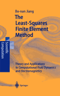 The Least-Squares Finite Element Method: Theory and Applications in Computational Fluid Dynamics and Electromagnetics