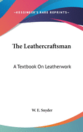 The Leathercraftsman: A Textbook On Leatherwork