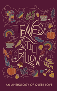The Leaves Still Fallow: An Anthology of Queer Love