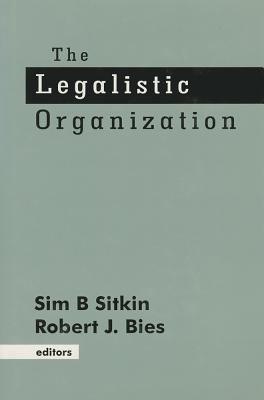 The Legalistic Organization - Sitkin, Sim B (Editor), and Bies, Robert (Editor)