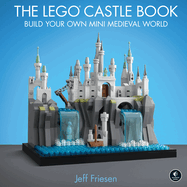 The Lego�(r) Castle Book: Build Your Own Mini Medieval World