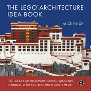 The Lego?(r) Architecture Idea Book: 1001 Ideas for Brickwork, Siding, Windows, Columns, Roofing, and Much, Much More