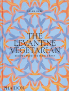 The Levantine Vegetarian: Recipes from the Middle East