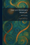 The Ley Hunter's Manual: A Guide to Early Tracks