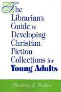 The Librarian's Guide to Developing Christian Fiction Collections for Young Adults