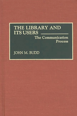 The Library and Its Users: The Communication Process - Budd, John M