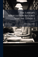 The Library Association Record, Volume 3, Part 1