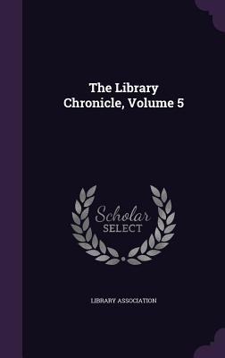 The Library Chronicle, Volume 5 - Library Association (Creator)