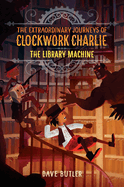 The Library Machine (the Extraordinary Journeys of Clockwork Charlie)