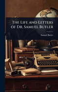 The Life and Letters of Dr. Samuel Butler
