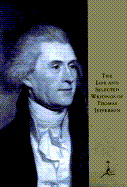 The Life and Selected Writings of Thomas Jefferson