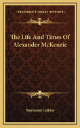 The Life and Times of Alexander McKenzie