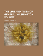 The Life and Times of General Washington; Volume 1