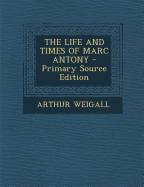 The Life and Times of Marc Antony