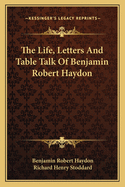 The Life, Letters and Table Talk of Benjamin Robert Haydon