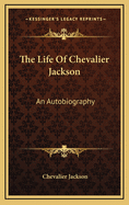 The Life of Chevalier Jackson: An Autobiography