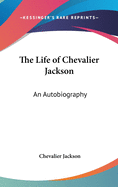 The Life of Chevalier Jackson: An Autobiography
