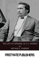 The Life of General Ely S. Parker