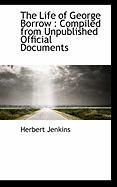 The Life of George Borrow: Compiled from Unpublished Official Documents