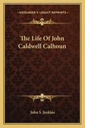 The Life of John Caldwell Calhoun