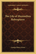 The Life of Maximilien Robespierre