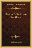 The Life Of Sir Ernest Shackleton