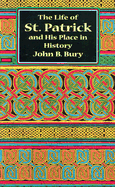 The Life of St. Patrick and His Place in History