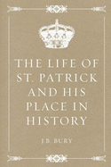 The Life of St. Patrick and His Place in History