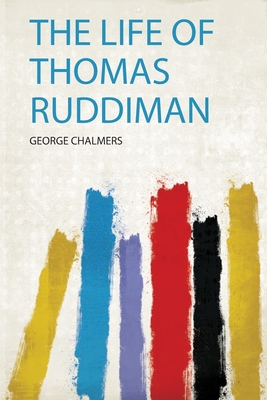 The Life of Thomas Ruddiman - Chalmers, George
