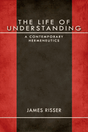 The Life of Understanding: A Contemporary Hermeneutics