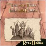 The Life & Times of Jesus Christ