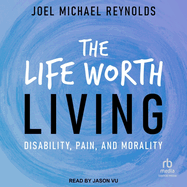 The Life Worth Living: Disability, Pain, and Morality