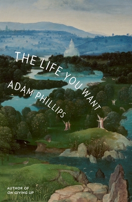 The Life You Want - Phillips, Adam